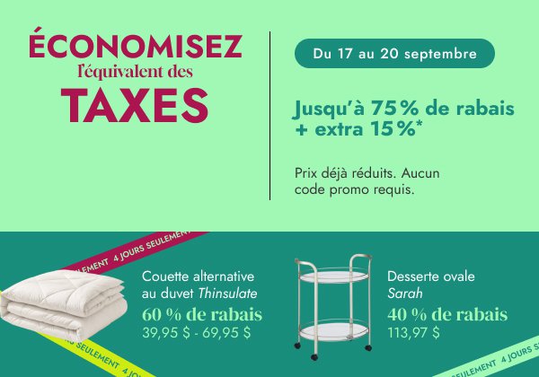 &Eacute;conomisez l&rsquo;&eacute;quivalent des taxes (15 %)* sur les articles en solde et &agrave; prix r&eacute;gulier.