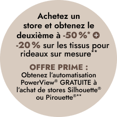 Achetez un store et obtenez le deuxième à 50 % de rabais*
