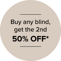 Buy any blind, get the 2nd
50% OFF*